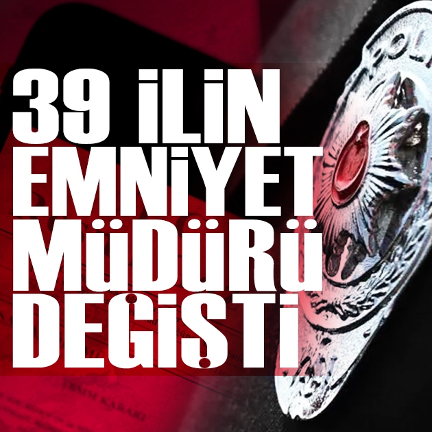 39 ilin emniyet müdürünün  yeri değişti